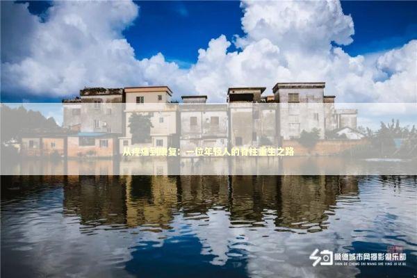 从疼痛到康复：一位年轻人的脊柱重生之路 健康养生