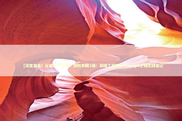 【深度复盘】从被AI“坑惨”到效率翻3倍：前端工程师的Prompt工程实践笔记